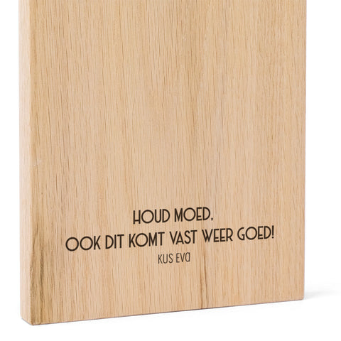Houd moed ook dit komt vast weer goed Eiken FSC 100%